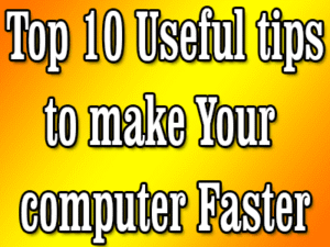 Top 10 Useful tips to make Your Windows PC Faster