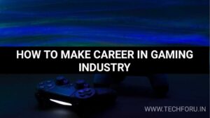 HOW TO MAKE CAREER IN GAMING INDUSTRY