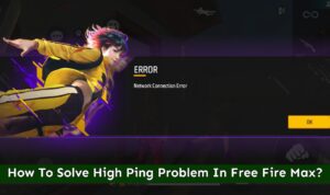 How To Solve High Ping Problem In Free Fire Max?